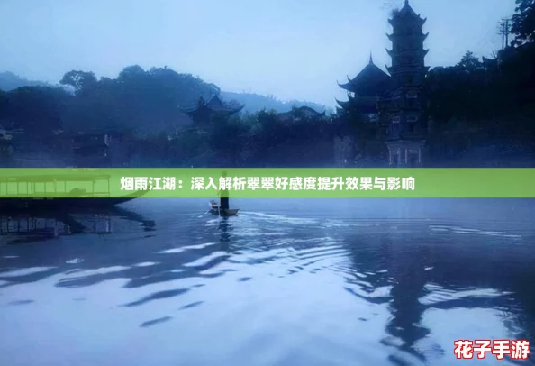 烟雨江湖：深入解析翠翠好感度提升效果与影响