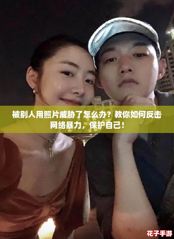 被别人用照片威胁了怎么办？教你如何反击网络暴力，保护自己！