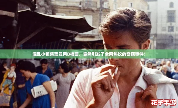 混乱小镇售票员用B检票,竟然引发了全网热议的奇葩事件! 混乱小镇售票员用B检票,竟然引发了全网热议的奇葩事件!