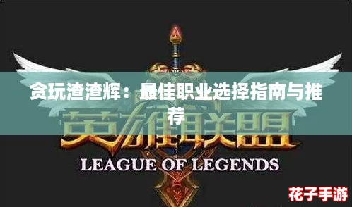 贪玩渣渣辉：最佳职业选择指南与推荐