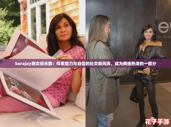 Sarajay熟女俱乐部：探索魅力与自信的社交新风尚，成为网络热潮的一部分
