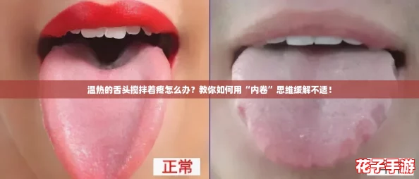 温热的舌头搅拌着疼怎么办?教你如何用“内卷”思维缓解不适! 温热的舌头搅拌着疼怎么办?教你如何用“内卷”思维缓解不适!