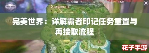 完美世界:详解霸者印记任务重置与再接取流程 完美世界:详解霸者印记任务重置与再接取流程