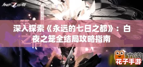 深入探索《永远的七日之都》：白夜之笼全结局攻略指南