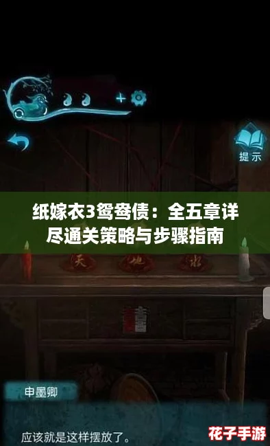 纸嫁衣3鸳鸯债：全五章详尽通关策略与步骤指南