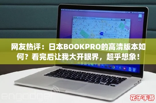 网友热评:日本BOOKPRO的高清版本如何?看完后让我大开眼界,超乎想象! 网友热评:日本BOOKPRO的高清版本如何?看完后让我大开眼界,超乎想象!