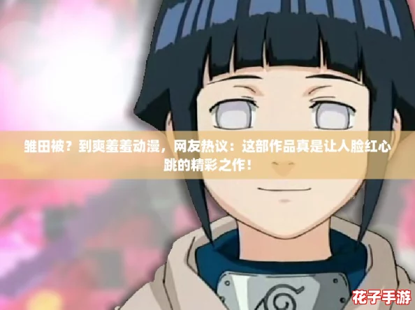 雏田被?到爽羞羞动漫,网友热议:这部作品真是让人脸红心跳的精彩之作! 雏田被?到爽羞羞动漫,网友热议:这部作品真是让人脸红心跳的精彩之作!