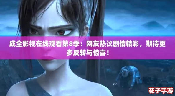成全影视在线观看第8季:网友热议剧情精彩,期待更多反转与惊喜! 成全影视在线观看第8季:网友热议剧情精彩,期待更多反转与惊喜!