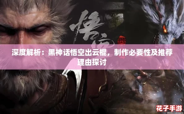深度解析：黑神话悟空出云棍，制作必要性及推荐理由探讨