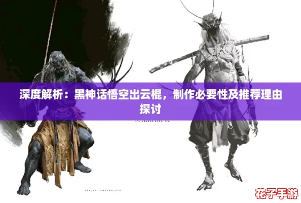 深度解析：黑神话悟空出云棍，制作必要性及推荐理由探讨