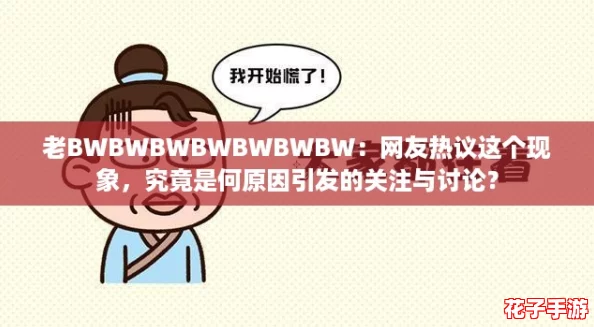 老BWBWBWBWBWBWBW：网友热议这个现象，究竟是何原因引发的关注与讨论？
