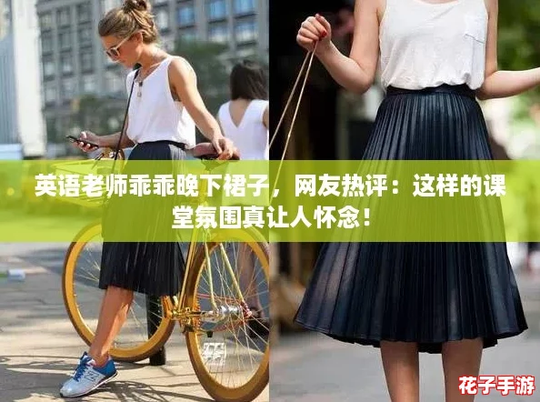英语老师乖乖晚下裙子，网友热评：这样的课堂氛围真让人怀念！