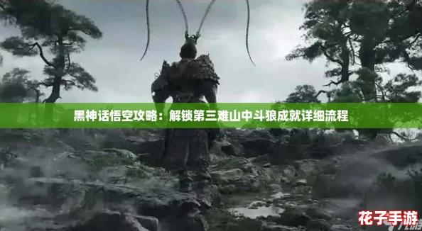 黑神话悟空攻略:解锁第三难山中斗狼成就详细流程 黑神话悟空攻略:解锁第三难山中斗狼成就详细流程