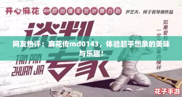 网友热评：麻花传md0143，体验超乎想象的美味与乐趣！