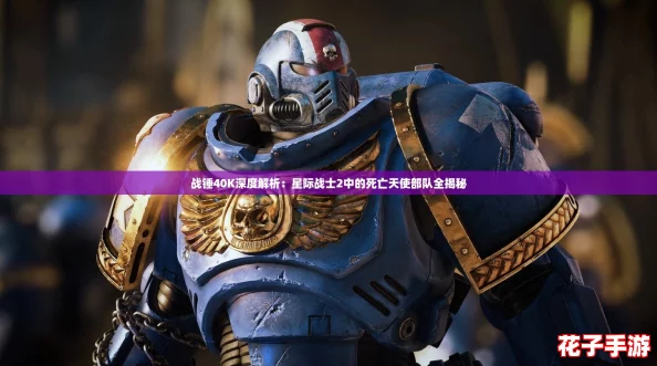 战锤40K深度解析：星际战士2中的死亡天使部队全揭秘
