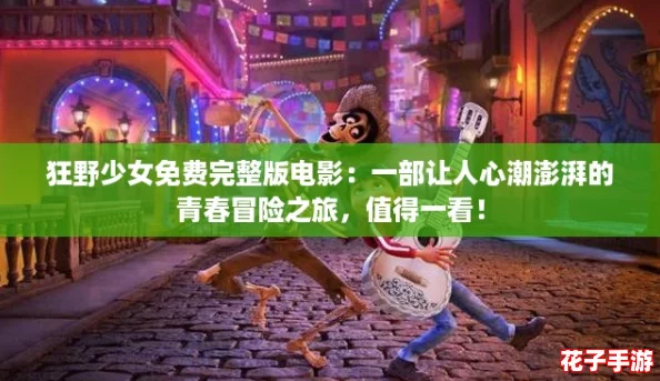 狂野少女免费完整版电影：一部让人心潮澎湃的青春冒险之旅，值得一看！