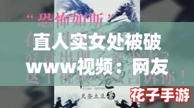 直人实女处被破www视频：网友热议真实与虚构之间的界限，探讨情感与道德 dilemmas