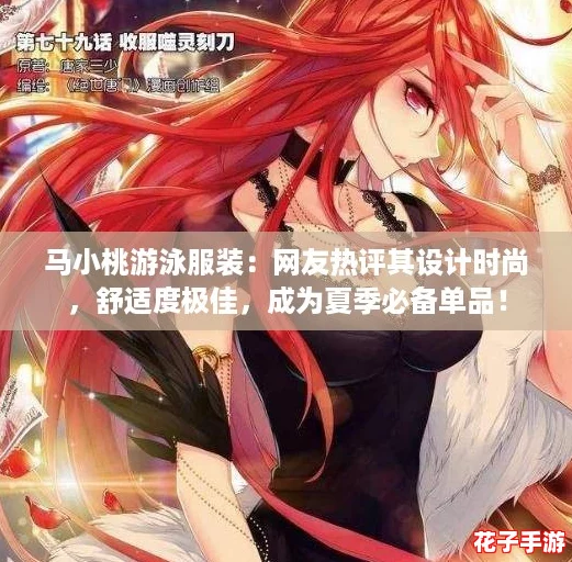 马小桃游泳服装：网友热评其设计时尚，舒适度极佳，成为夏季必备单品！