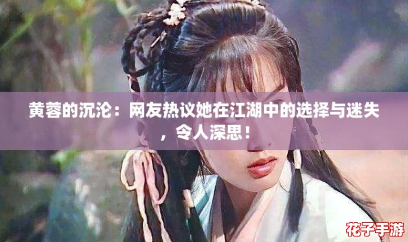 黄蓉的沉沦：网友热议她在江湖中的选择与迷失，令人深思！