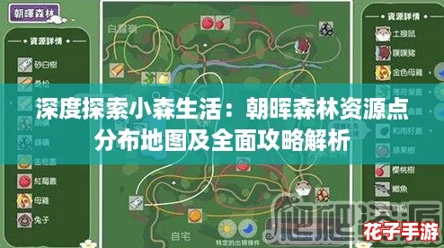 深度探索小森生活:朝晖森林资源点分布地图及全面攻略解析 深度探索小森生活:朝晖森林资源点分布地图及全面攻略解析