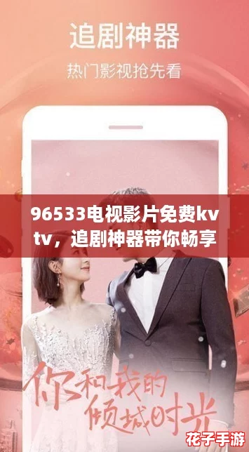 96533电视影片免费kvtv,追剧神器带你畅享无广告观影体验! 96533电视影片免费kvtv,追剧神器带你畅享无广告观影体验!