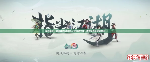 深入解析:剑网3指尖江湖恶人谷VS浩气盟,阵营特色与优劣对比 深入解析:剑网3指尖江湖恶人谷VS浩气盟,阵营特色与优劣对比