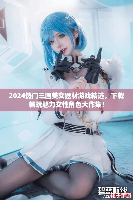 2024热门三国美女题材游戏精选，下载畅玩魅力女性角色大作集！