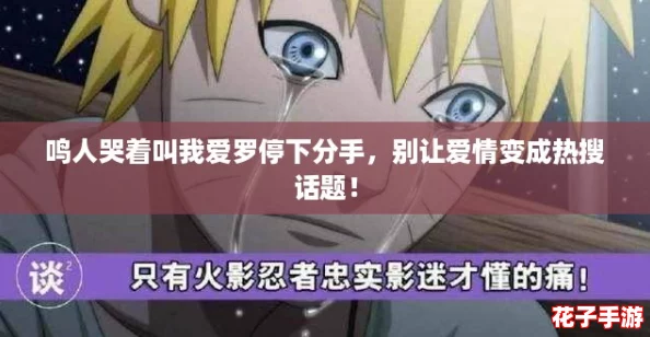 鸣人哭着叫我爱罗停下分手，别让爱情变成热搜话题！