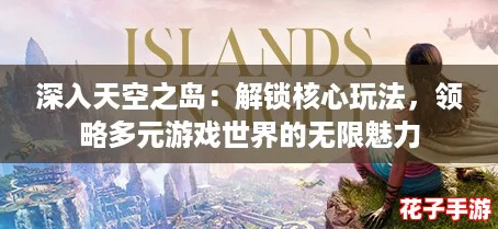 深入天空之岛:解锁核心玩法,领略多元游戏世界的无限魅力 深入天空之岛:解锁核心玩法,领略多元游戏世界的无限魅力