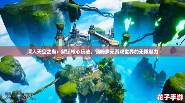 深入天空之岛:解锁核心玩法,领略多元游戏世界的无限魅力 深入天空之岛:解锁核心玩法,领略多元游戏世界的无限魅力