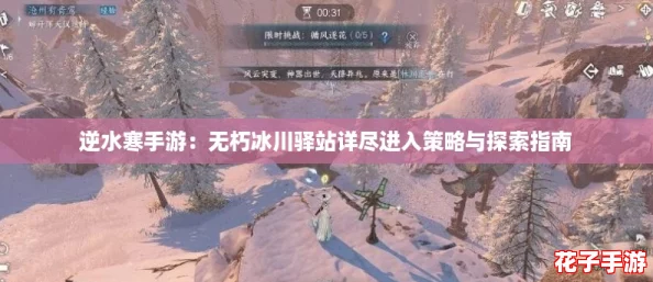 逆水寒手游：无朽冰川驿站详尽进入策略与探索指南
