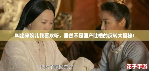 叫出来婉儿我喜欢听，居然不是国产吐槽的反转大揭秘！