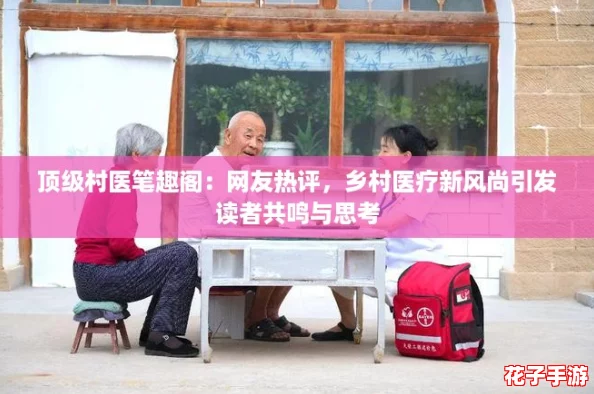 顶级村医笔趣阁：网友热评，乡村医疗新风尚引发读者共鸣与思考