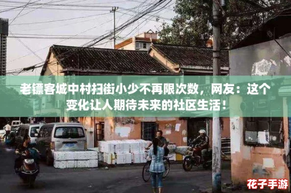 老镖客城中村扫街小少不再限次数，网友：这个变化让人期待未来的社区生活！