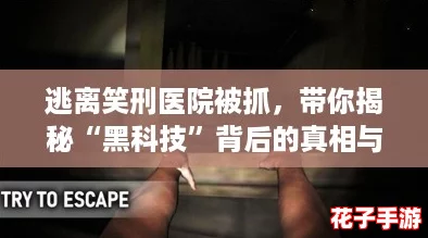 逃离笑刑医院被抓，带你揭秘“黑科技”背后的真相与反思