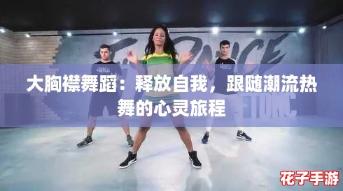 大胸襟舞蹈：释放自我，跟随潮流热舞的心灵旅程