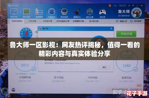 鲁大师一区影视:网友热评揭秘,值得一看的精彩内容与真实体验分享 鲁大师一区影视:网友热评揭秘,值得一看的精彩内容与真实体验分享
