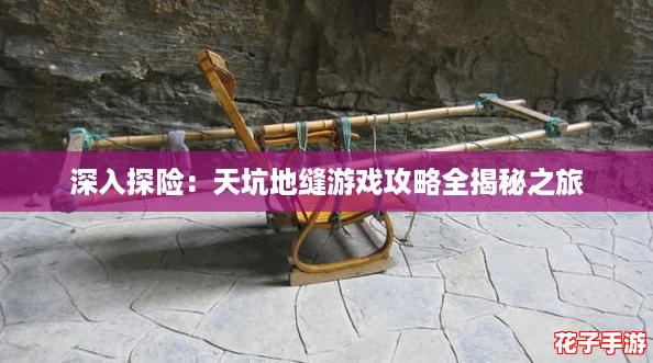 深入探险：天坑地缝游戏攻略全揭秘之旅