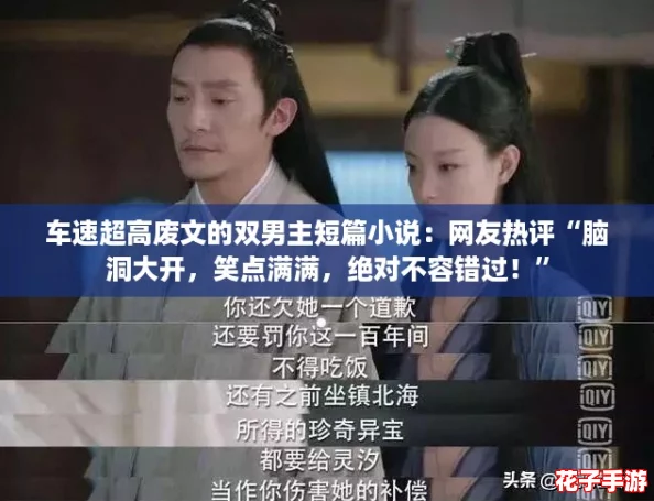 车速超高废文的双男主短篇小说：网友热评“脑洞大开，笑点满满，绝对不容错过！”
