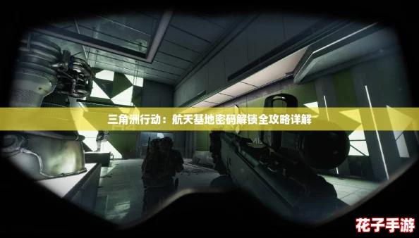 三角洲行动:航天基地密码解锁全攻略详解 三角洲行动:航天基地密码解锁全攻略详解