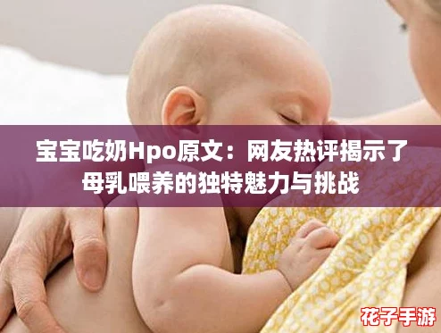 宝宝吃奶Hpo原文：网友热评揭示了母乳喂养的独特魅力与挑战