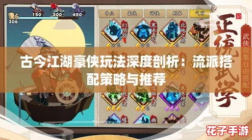 古今江湖豪侠玩法深度剖析：流派搭配策略与推荐