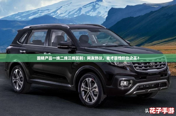 国精产品一线二线三线区别:网友热议,谁才是性价比之王? 国精产品一线二线三线区别:网友热议,谁才是性价比之王?