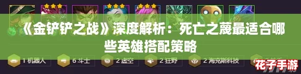 《金铲铲之战》深度解析：死亡之蔑最适合哪些英雄搭配策略