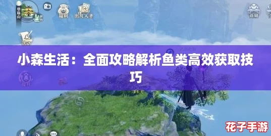 小森生活：全面攻略解析鱼类高效获取技巧