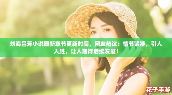 刘海吕芳小说最新章节更新时间，网友热议：情节紧凑，引人入胜，让人期待后续发展！