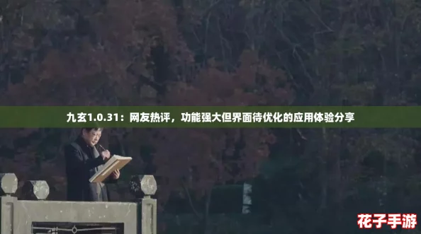 九玄1.0.31：网友热评，功能强大但界面待优化的应用体验分享