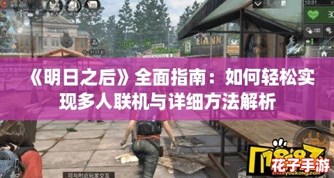 《明日之后》全面指南：如何轻松实现多人联机与详细方法解析