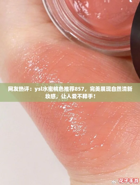 网友热评:ysl水蜜桃色推荐857,完美展现自然清新妆感,让人爱不释手! 网友热评:ysl水蜜桃色推荐857,完美展现自然清新妆感,让人爱不释手!