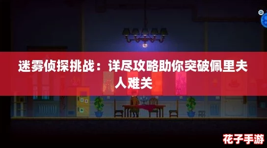 迷雾侦探挑战：详尽攻略助你突破佩里夫人难关